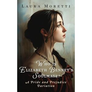 Moretti, Laura Who is Elizabeth Bennet's Soulmate?: A Pride and Prejudice Variation (The "What If?" Darcy and Elizabeth Series) Moretti, Laura Who is Elizabeth Bennet's Soulmate?: A Pride and Prejudice Variation (The "What If?" Darcy and Elizabeth Series)