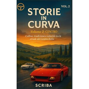 Scriba Storie in Curva Volume 2: Centro: Colline, tradizione e velocità tra le strade del Centro Italia Scriba Storie in Curva Volume 2: Centro: Colline, tradizione e velocità tra le strade del Centro Italia