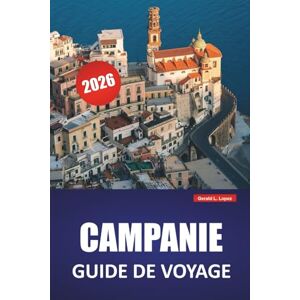 Lopez, Gerald L. CAMPANIE GUIDE DE VOYAGE 2026: Découvrez les principales attractions, les joyaux cachés, la cuisine locale, les itinéraires et les conseils pratiques pour visiter le sud de l'Italie Lopez, Gerald L. CAMPANIE GUIDE DE VOYAGE 2026: Découvrez les principales attractions, les joyaux cachés, la cuisine locale, les itinéraires et les conseils pratiques pour visiter le sud de l'Italie