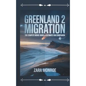 Monroe, Zara GREENLAND 2: MIGRATION: The Complete Movie Guide and Ultimate Fan Companion Monroe, Zara GREENLAND 2: MIGRATION: The Complete Movie Guide and Ultimate Fan Companion