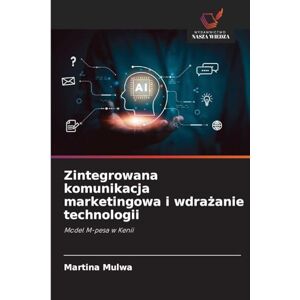 Mulwa, Martina Zintegrowana komunikacja marketingowa i wdrażanie technologii: Model M-pesa w Kenii Mulwa, Martina Zintegrowana komunikacja marketingowa i wdrażanie technologii: Model M-pesa w Kenii