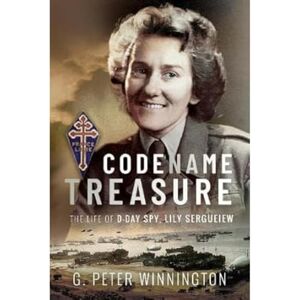 Winnington, G Peter Codename TREASURE: The Life of D-Day Spy, Lily Sergueiew Winnington, G Peter Codename TREASURE: The Life of D-Day Spy, Lily Sergueiew