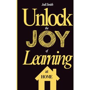 Smith, Jodi Unlock the JOY of Learning at Home 3 Fun Home Learning Books in 1: Teach Reading at Home, Teach Kids Writing and Even Doing Math at Home (Unlock the ... Learning at Home A Family and Parent Guide) Smith, Jodi Unlock the JOY of Learning at Home 3 Fun Home Learning Books in 1: Teach Reading at Home, Teach Kids Writing and Even Doing Math at Home (Unlock the ... Learning at Home A Family and Parent Guide)
