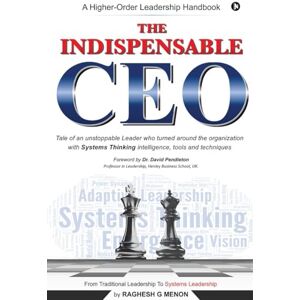 Raghesh G Menon The Indispensable CEO: Tale of an unstoppable Leader who turned around the organization with Systems Thinking intelligence, tools and techniques Raghesh G Menon The Indispensable CEO: Tale of an unstoppable Leader who turned around the organization with Systems Thinking intelligence, tools and techniques