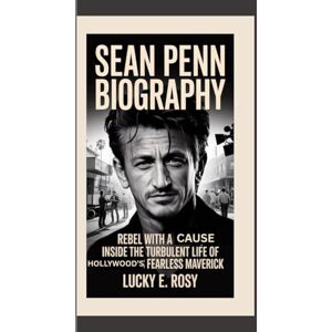 ROSY, LUCKY E. SEAN PENN BIOGRAPHY: REBEL WITH A CAUSE INSIDE THE TURBULENT LIFE OF HOLLYWOOD’S FEARLESS MAVERICK ROSY, LUCKY E. SEAN PENN BIOGRAPHY: REBEL WITH A CAUSE INSIDE THE TURBULENT LIFE OF HOLLYWOOD’S FEARLESS MAVERICK