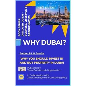 Janaka, B L G WHY DUBAI?: Why You Should Invest in and Buy Property in Dubai A Smart Guide to Property Investment, Residency, and Opportunity in Dubai (Discover Dubai – Business, Lifestyle & Opportunities) Janaka, B L G WHY DUBAI?: Why You Should Invest in and Buy Property in Dubai A Smart Guide to Property Investment, Residency, and Opportunity in Dubai (Discover Dubai – Business, Lifestyle & Opportunities)
