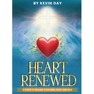 Day, Kevin Heart Renewed: 12 Steps to Healing Your Mind, Body and Soul Day, Kevin Heart Renewed: 12 Steps to Healing Your Mind, Body and Soul