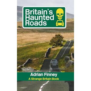Finney, Adrian Britain's Haunted Roads: Featuring Ghost Stories from the across the British Isles (Strange Britain) Finney, Adrian Britain's Haunted Roads: Featuring Ghost Stories from the across the British Isles (Strange Britain)