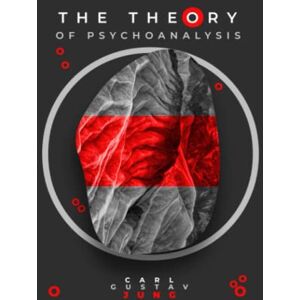 Jung, Carl Gustav The Theory of Psychoanalysis: Exploring the Depths of the Human Psyche with Carl Jung: Jungian Psychology Understanding Contributions to Depth Psychology: A Comprehensive Guide to Psychoanalysis Jung, Carl Gustav The Theory of Psychoanalysis: Exploring the Depths of the Human Psyche with Carl Jung: Jungian Psychology Understanding Contributions to Depth Psychology: A Comprehensive Guide to Psychoanalysis