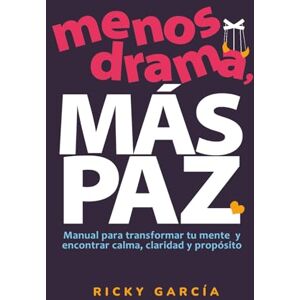 Garcia, Ricky Menos Drama, Más Paz: Manual para transformar tu mente y encontrar calma, claridad y propósito Garcia, Ricky Menos Drama, Más Paz: Manual para transformar tu mente y encontrar calma, claridad y propósito