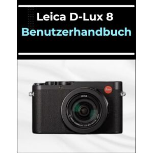 Palmer, Morris Leica D-Lux 8 Benutzerhandbuch: Das A-bis-Z-Handbuch für Anfänger und Senioren: Meistern Sie Ihre Fotos und Videos in einfachen Schritten. Palmer, Morris Leica D-Lux 8 Benutzerhandbuch: Das A-bis-Z-Handbuch für Anfänger und Senioren: Meistern Sie Ihre Fotos und Videos in einfachen Schritten.