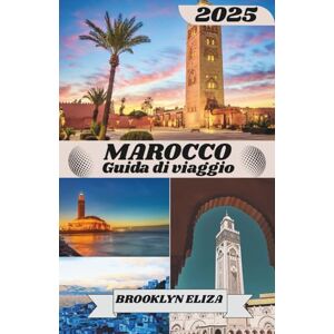 Eliza, Brooklyn MAROCCO GUIDA DI VIAGGIO 2025: Scopri la magia del Marocco: un viaggio tra città, souk e Sahara Eliza, Brooklyn MAROCCO GUIDA DI VIAGGIO 2025: Scopri la magia del Marocco: un viaggio tra città, souk e Sahara