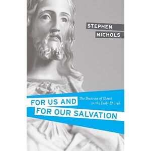 Nichols, Stephen J. For Us and for Our Salvation: The Doctrine of Christ in the Early Church Nichols, Stephen J. For Us and for Our Salvation: The Doctrine of Christ in the Early Church