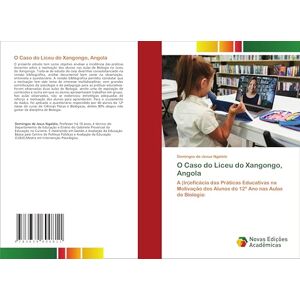 de Jesus Ngalelo, Domingos O Caso do Liceu do Xangongo, Angola: A (In)eficácia das Práticas Educativas na Motivação dos Alunos do 12º Ano nas Aulas de Biologia: de Jesus Ngalelo, Domingos O Caso do Liceu do Xangongo, Angola: A (In)eficácia das Práticas Educativas na Motivação dos Alunos do 12º Ano nas Aulas de Biologia: