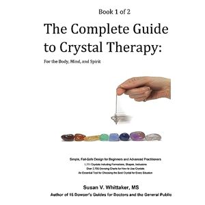 Whittaker, Susan V The Complete Guide to Crystal Therapy: For the Body, Mind, and Spirit Book 1 Whittaker, Susan V The Complete Guide to Crystal Therapy: For the Body, Mind, and Spirit Book 1