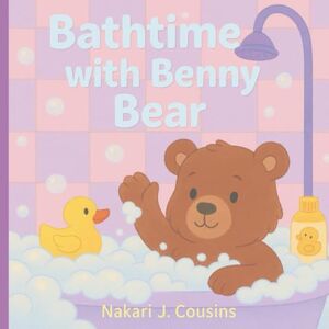 Cousins, Nakari J. Bathtime with Benny Bear (Benny Bear's Pawsome Lessons) Cousins, Nakari J. Bathtime with Benny Bear (Benny Bear's Pawsome Lessons)
