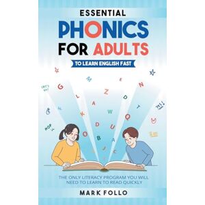 Follo, Mark Essential Phonics For Adults To Learn English Fast: The Only Literacy Program You Will Need to Learn to Read Quickly Follo, Mark Essential Phonics For Adults To Learn English Fast: The Only Literacy Program You Will Need to Learn to Read Quickly