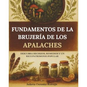 Rotvejn, Jederta Ozrenka Fundamentos de la brujería de los Apalaches: Descubra hechizos, remedios y un rico patrimonio popular Rotvejn, Jederta Ozrenka Fundamentos de la brujería de los Apalaches: Descubra hechizos, remedios y un rico patrimonio popular