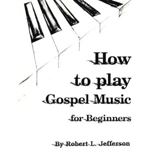 Jefferson, Robert L. L. How to Play Gospel Music: For Beginners Jefferson, Robert L. L. How to Play Gospel Music: For Beginners