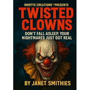 Smithies, Janet Twisted Clowns: Don’t Fall Asleep, Your Nightmares Just Got Real Smithies, Janet Twisted Clowns: Don’t Fall Asleep, Your Nightmares Just Got Real