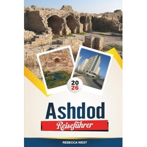 WEST, REBECCA ASCHDOD REISEFÜHRER 2026: Die besten Attraktionen, Strände, Hotels, Restaurants und kulturellen Highlights WEST, REBECCA ASCHDOD REISEFÜHRER 2026: Die besten Attraktionen, Strände, Hotels, Restaurants und kulturellen Highlights