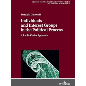 Olszewski, Benedykt Individuals and Interest Groups in the Political Process: A Public Choice Approach: 28 (Studies in Philosophy, History of Ideas and Modern Societies) Olszewski, Benedykt Individuals and Interest Groups in the Political Process: A Public Choice Approach: 28 (Studies in Philosophy, History of Ideas and Modern Societies)