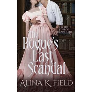 Field, Alina K. The Rogue's Last Scandal: 3 (Sons of the Spy Lord) Field, Alina K. The Rogue's Last Scandal: 3 (Sons of the Spy Lord)