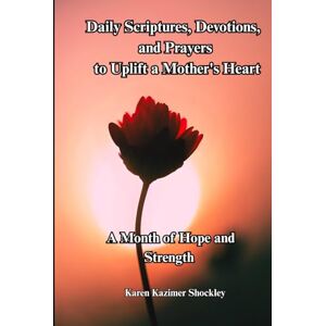 Shockley, Karen Kazimer Daily Scriptures, Devotions and Prayers to Uplift a Mother's Heart: A Month of Hope and Strength (Grace for Every Season) Shockley, Karen Kazimer Daily Scriptures, Devotions and Prayers to Uplift a Mother's Heart: A Month of Hope and Strength (Grace for Every Season)