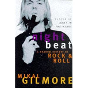Gilmore, Mikal Night Beat: A Shadow History of Rock & Roll Gilmore, Mikal Night Beat: A Shadow History of Rock & Roll
