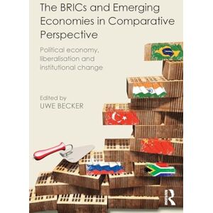The BRICs and Emerging Economies in Comparative Perspective: Political Economy, Liberalisation and Institutional Change The BRICs and Emerging Economies in Comparative Perspective: Political Economy, Liberalisation and Institutional Change