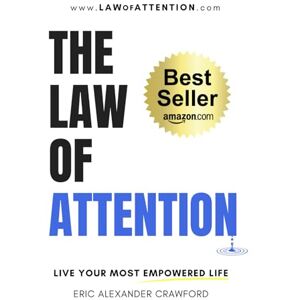 Crawford, Eric Alexander The Law of Attention: How to put your attention on what matters most—and live an empowered life (The Law of Attention Series) Crawford, Eric Alexander The Law of Attention: How to put your attention on what matters most—and live an empowered life (The Law of Attention Series)