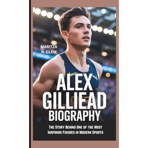 N. CLEM, MARITZA ALEX GILLIEAD BIOGRAPHY: The Story Behind One of the Most Inspiring Figures in Modern Sports N. CLEM, MARITZA ALEX GILLIEAD BIOGRAPHY: The Story Behind One of the Most Inspiring Figures in Modern Sports