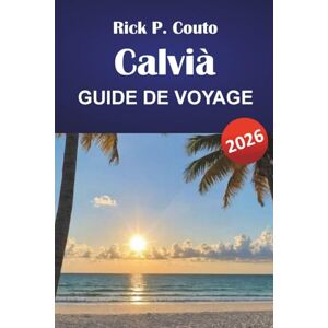 Couto, Rick P. CALVIÀ GUIDE DE VOYAGE 2026: Découvrez les plages, les aventures en plein air, la cuisine locale et les sites culturels de Majorque Couto, Rick P. CALVIÀ GUIDE DE VOYAGE 2026: Découvrez les plages, les aventures en plein air, la cuisine locale et les sites culturels de Majorque