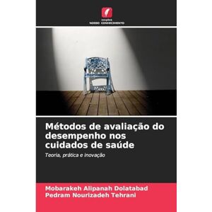 Alipanah Dolatabad, Mobarakeh Métodos de avaliação do desempenho nos cuidados de saúde: Teoria, prática e inovação Alipanah Dolatabad, Mobarakeh Métodos de avaliação do desempenho nos cuidados de saúde: Teoria, prática e inovação
