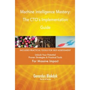 Gerardus Blokdyk - The Art of Service Machine Intelligence Mastery: The CTO`s Implementation Guide Gerardus Blokdyk - The Art of Service Machine Intelligence Mastery: The CTO`s Implementation Guide