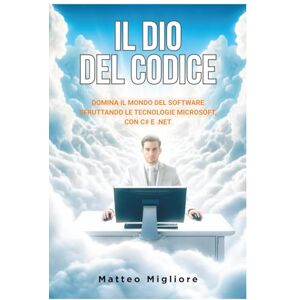 Migliore, Matteo Il Dio Del Codice: Padroneggia i Pattern Enterprise, la Clean Architecture e la Progettazione di Sistemi Scalabili con il moderno C# e .NET. Con esercizi pratici inclusi. Migliore, Matteo Il Dio Del Codice: Padroneggia i Pattern Enterprise, la Clean Architecture e la Progettazione di Sistemi Scalabili con il moderno C# e .NET. Con esercizi pratici inclusi.