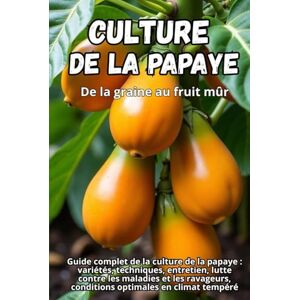 Svitana Culture de la papaye: Guide complet de la culture de la papaye : variétés, techniques, entretien, lutte contre les maladies et les ravageurs, conditions optimales en climat tempéré Svitana Culture de la papaye: Guide complet de la culture de la papaye : variétés, techniques, entretien, lutte contre les maladies et les ravageurs, conditions optimales en climat tempéré