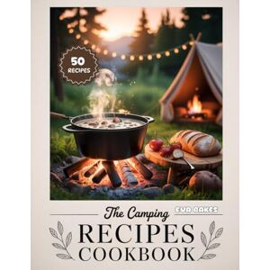 Bakes, Eva The Camping Recipes Cookbook: Easy, Delicious, and Portable Meals & Desserts for Camping, Hiking, and Outdoor Adventures Bakes, Eva The Camping Recipes Cookbook: Easy, Delicious, and Portable Meals & Desserts for Camping, Hiking, and Outdoor Adventures