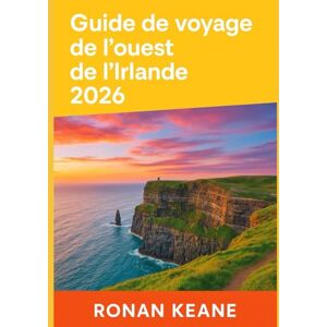 Keane, Ronan Guide de voyage de l'ouest de l'Irlande 2026: Wild Atlantic Way Adventures – Galway, Mayo, Sligo, Clare et les villes occidentales les plus magiques d'Irlande Keane, Ronan Guide de voyage de l'ouest de l'Irlande 2026: Wild Atlantic Way Adventures – Galway, Mayo, Sligo, Clare et les villes occidentales les plus magiques d'Irlande