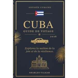 Valkar, Sharles GUIDE DE VOYAGE À CUBA 2026: Odyssée cubaine : Explorez le pays de la joie et de la résilience Valkar, Sharles GUIDE DE VOYAGE À CUBA 2026: Odyssée cubaine : Explorez le pays de la joie et de la résilience
