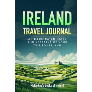 Books of Ireland, Mullarkey’s Ireland Travel Journal: AN ILLUSTRATED DIARY AND KEEPSAKE OF YOUR TRIP TO IRELAND (Fascinating Books About Ireland) Books of Ireland, Mullarkey’s Ireland Travel Journal: AN ILLUSTRATED DIARY AND KEEPSAKE OF YOUR TRIP TO IRELAND (Fascinating Books About Ireland)