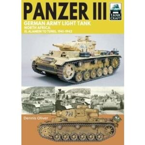 Oliver, Dennis Panzer III German Army Light Tank: North Africa El Alamein to Tunis, 1941-1943 (Tank Craft) Oliver, Dennis Panzer III German Army Light Tank: North Africa El Alamein to Tunis, 1941-1943 (Tank Craft)