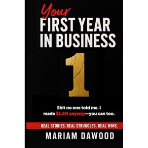 Dawood, Mariam Your First Year in Business: Shit no one told me. I made $1.1M anyway-you can too. Dawood, Mariam Your First Year in Business: Shit no one told me. I made $1.1M anyway-you can too.