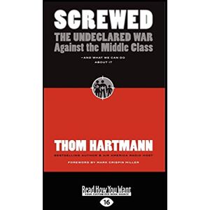 Hartmann, Thom Screwed: The Undeclared War against the Middle Class and What We Can Do About It Hartmann, Thom Screwed: The Undeclared War against the Middle Class and What We Can Do About It