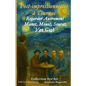 DUGNOILLE, STEPHANE Post-Impressionistes à Tournai: Regarder Autrement Manet, Monet, Seurat, Van Gogh (Collection Syn'Art) DUGNOILLE, STEPHANE Post-Impressionistes à Tournai: Regarder Autrement Manet, Monet, Seurat, Van Gogh (Collection Syn'Art)