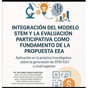 ROBLES MONTERO, Dr. ZEN OMAEL INTEGRACIÓN DEL MODELO STEM Y LA EVALUACIÓN PARTICIPATIVA COMO FUNDAMENTO DE LA PROPUESTA EEA: APLICACIÓN EN LA PRÁCTICA DE INVESTIGACIÓN DE LA GENERACIÓN DE CFDI 4.0.1. ROBLES MONTERO, Dr. ZEN OMAEL INTEGRACIÓN DEL MODELO STEM Y LA EVALUACIÓN PARTICIPATIVA COMO FUNDAMENTO DE LA PROPUESTA EEA: APLICACIÓN EN LA PRÁCTICA DE INVESTIGACIÓN DE LA GENERACIÓN DE CFDI 4.0.1.