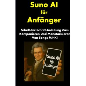 Honores, Marcelo Suno AI für Anfänger: Schritt‑für‑Schritt‑Anleitung Zum Komponieren Und Monetarisieren Von Songs Mit KI (Internet Marketing for Musicians) Honores, Marcelo Suno AI für Anfänger: Schritt‑für‑Schritt‑Anleitung Zum Komponieren Und Monetarisieren Von Songs Mit KI (Internet Marketing for Musicians)
