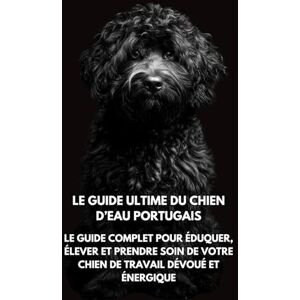 Books, Inkspire Le Guide Ultime du Chien d’Eau Portugais: Le Guide Complet pour Éduquer, Élever et Prendre Soin de Votre Chien de Travail Dévoué et Énergique Books, Inkspire Le Guide Ultime du Chien d’Eau Portugais: Le Guide Complet pour Éduquer, Élever et Prendre Soin de Votre Chien de Travail Dévoué et Énergique