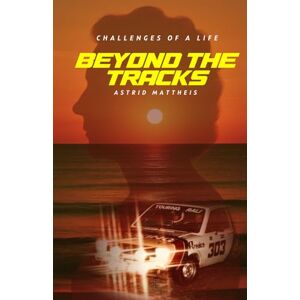 MATTHEIS, ASTRID CHALLENGES OF A LIFE TIME: BEYOND THE TRACK MATTHEIS, ASTRID CHALLENGES OF A LIFE TIME: BEYOND THE TRACK