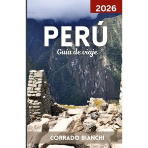 BIANCHI, CORRADO Perú Guía de viaje 2026: Descubre lo mejor de Machu Picchu, el Valle Sagrado, la Selva Amazónica y el patrimonio peruano. BIANCHI, CORRADO Perú Guía de viaje 2026: Descubre lo mejor de Machu Picchu, el Valle Sagrado, la Selva Amazónica y el patrimonio peruano.
